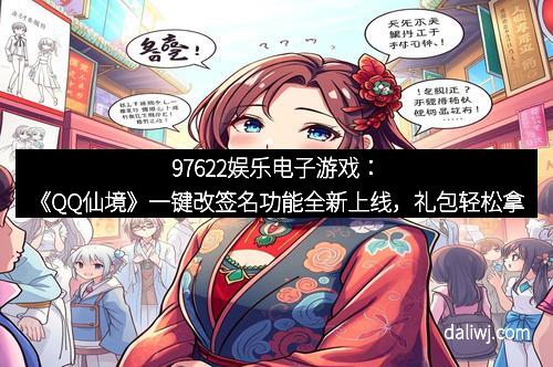 97622娱乐电子游戏：《QQ仙境》一键改签名功能全新上线，礼包轻松拿